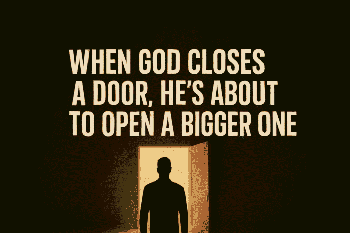 When God Closes a Door, He’s About to Open a Bigger One