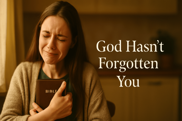 You’re Not Forgotten What God Wants You to Know Today