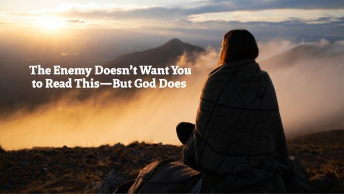 The Enemy Doesn’t Want You to Read This—But God Does
