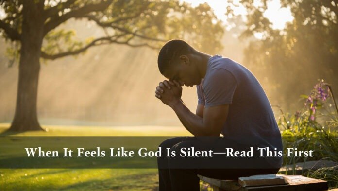 When It Feels Like God Is Silent—Read This First